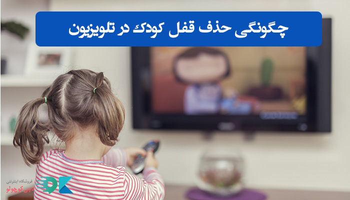چگونگی حذف قفل کودک در تلویزیون